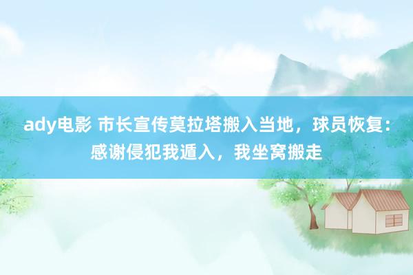 ady电影 市长宣传莫拉塔搬入当地，球员恢复：感谢侵犯我遁入，我坐窝搬走