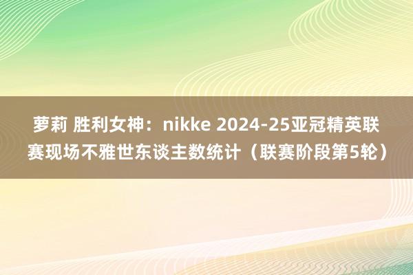 萝莉 胜利女神：nikke 2024-25亚冠精英联赛现场不雅世东谈主数统计（联赛阶段第5轮）