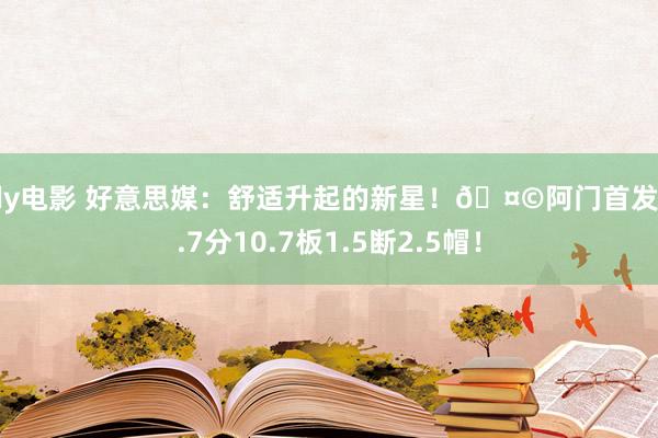 ady电影 好意思媒：舒适升起的新星！🤩阿门首发17.7分10.7板1.5断2.5帽！